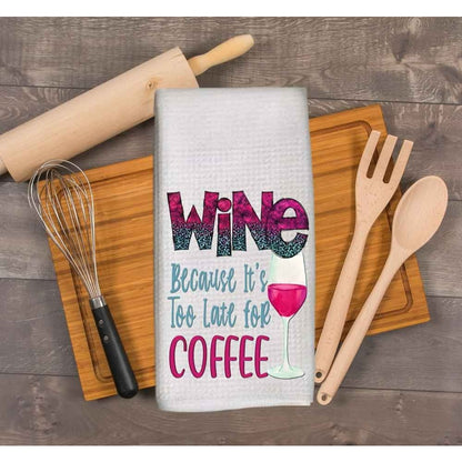 Wine dish towel, tea towel, too late for coffee, wine lover gift