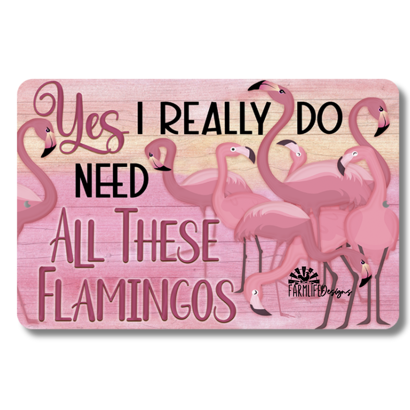 Flamingo Sign, Yes I Do Need All These Flamingos, funny 8x12 aluminum