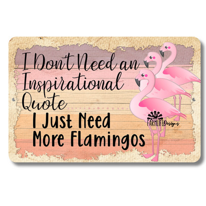 Flamingo Sign, I Don't Need an Inspirational Quote, I Just Need More Flamingos