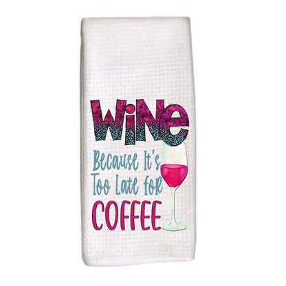 Wine dish towel, tea towel, too late for coffee, wine lover gift