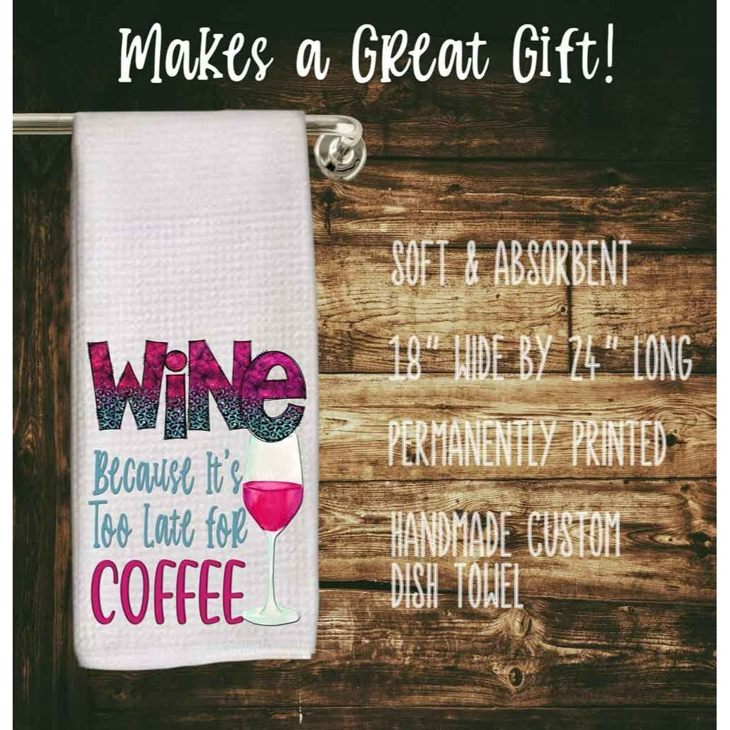 Wine dish towel, tea towel, too late for coffee, wine lover gift