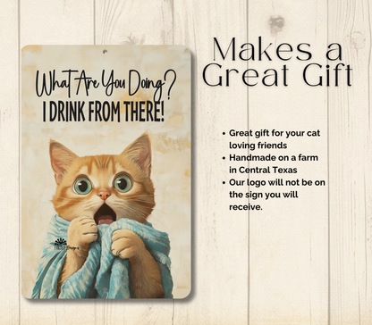 Cat SIgn, What Are You Doing? I Drink From There! metal tin toilet bathroom sign