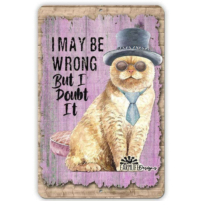 Funny Cat Sign - I May Be Wrong, But I Doubt It 8x12 aluminum