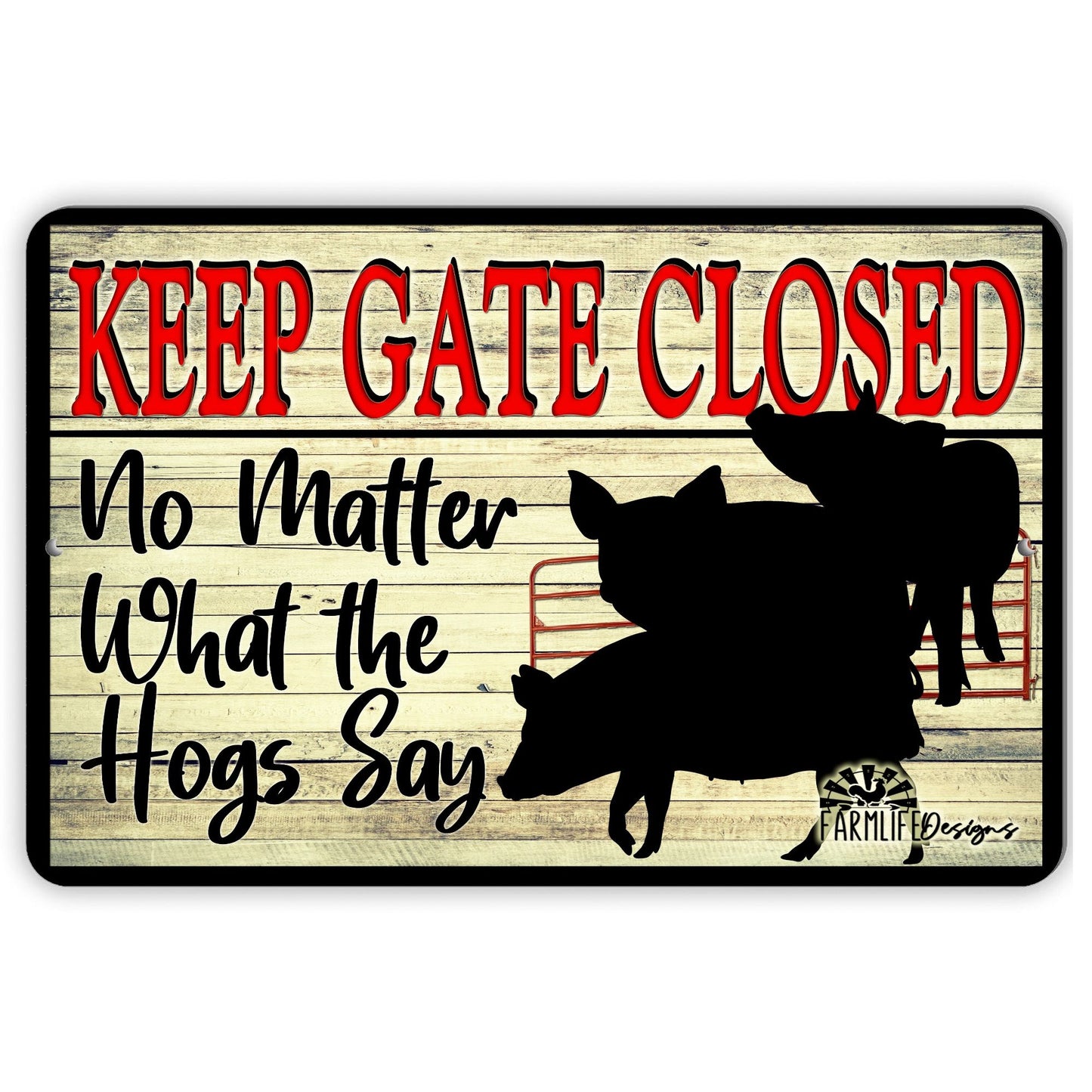 HOG SIGN - Keep the Gate Closed, No Matter What the Hogs Say - 12"x8" aluminum pig pigs