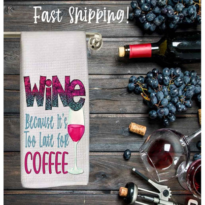 Wine dish towel, tea towel, too late for coffee, wine lover gift