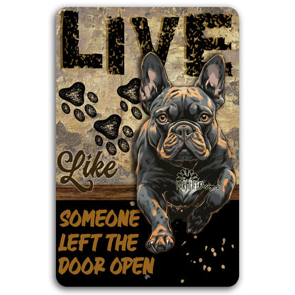 French Bulldog sign, Live Like Someone Left Gate Open (or Door Open) Frenchy bully bull dog metal wall art