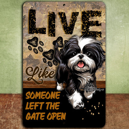 Shih Tzu sign, Live Like Someone Left Gate Open (or Door Open) Shitsu dog metal wall art