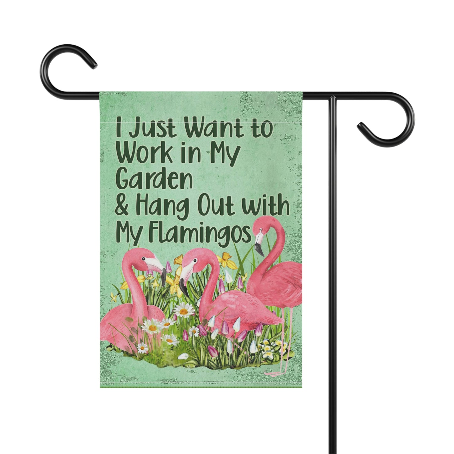 Flamingo Garden Flag, I Just Want to Work in My Garden and Hang Out with My Flamingos