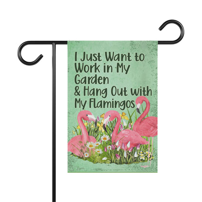 Flamingo Garden Flag, I Just Want to Work in My Garden and Hang Out with My Flamingos