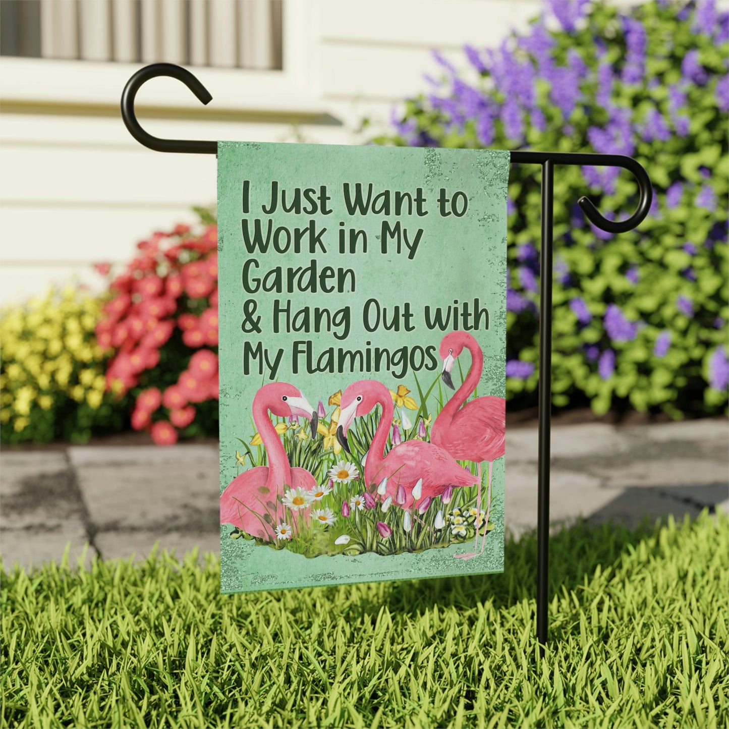 Flamingo Garden Flag, I Just Want to Work in My Garden and Hang Out with My Flamingos