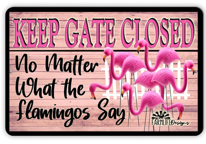 Funny Flamingo Gate Sign - Keep Gate Closed No Matter What the Flamingos Say 12x8 metal indoor outdoor decor